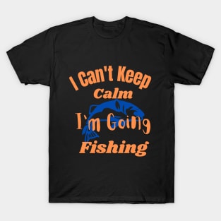 I Can't Keep Calm I'm Going Fishing T-Shirt